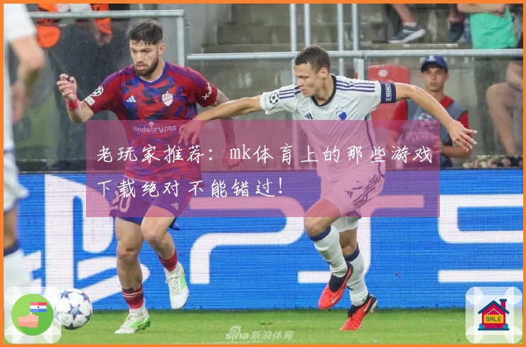 老玩家推荐：mk体育上的那些游戏下载绝对不能错过！
